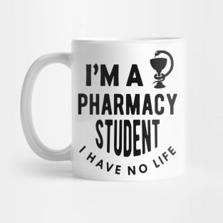 Pharmacy Student - I'm a pharmacy student I have no life Mug